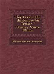 Guy Fawkes; Or, the Gunpowder Treason - Primary Source Edition,1289683522,9781289683528