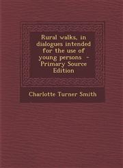 Rural Walks, in Dialogues Intended for the Use of Young Persons,1289839298,9781289839291