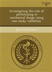 Investigating the role of prototyping in mechanical design using case study validation.,1248977068,9781248977064