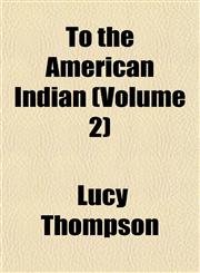 To the American Indian (Volume 2),1153183358,9781153183352