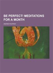 Be Perfect! Meditations for a Month,1230442553,9781230442556