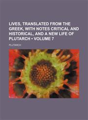 Lives, Translated from the Greek, with Notes Critical and Historical, and a New Life of Plutarch (Volume 7),1235689492,9781235689499
