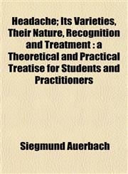 Headache; Its Varieties, Their Nature, Recognition and Treatment a Theoretical and Practical Treatise for Students and Practitioners,1152283111,9781152283114