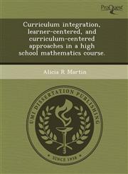 Curriculum integration, learner-centered, and curriculum-centered approaches in a high school mathematics course.,1243620854,9781243620859