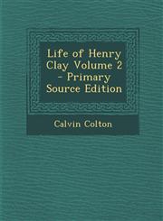 Life of Henry Clay Volume 2 - Primary Source Edition,128961900X,9781289619008