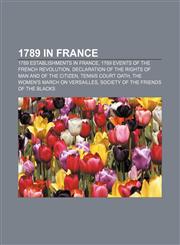 1789 in France 1789 establishments in France, 1789 events of the French Revolution, Declaration of the Rights of Man and of the Citizen,1156357365,9781156357361