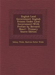 English Local Government English Prisons Under Local Government (with Preface by Bernard Shaw) - Primary Source Edition,1294804561,9781294804567