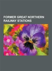 Former Great Northern Railway Stations London King's Cross Railway Station, Finsbury Park Station, Peterborough Railway Station, Harringay Railway St,1230550143,9781230550145