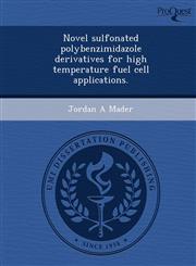 Novel sulfonated polybenzimidazole derivatives for high temperature fuel cell applications.,1244582557,9781244582552