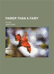 Fairer Than a Fairy; A Novel,115122927X,9781151229274