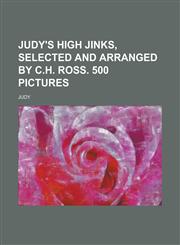 Judy's high jinks, selected and arranged by C.H. Ross. 500 pictures,1236748026,9781236748027