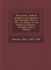 Darwinism, medical progress and eugenics; the Cavendish lecture, 1912, an address to the medical profession - Primary Source Edition,1294512021,9781294512028