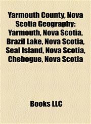 Yarmouth County, Nova Scotia Geography Introduction Yarmouth, Nova Scotia,1155946596,9781155946597
