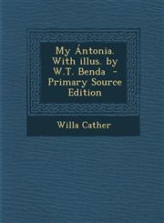 My Antonia. with Illus. by W.T. Benda - Primary Source Edition,1294669729,9781294669722