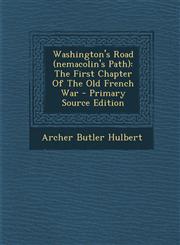 Washington's Road (Nemacolin's Path) The First Chapter of the Old French War - Primary Source Edition,1294915886,9781294915881