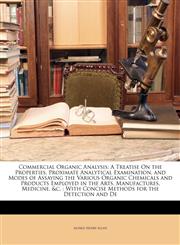 Commercial Organic Analysis A Treatise On the Properties, Proximate Analytical Examination, and Modes of Assaying the Various Organic Chemicals and Products Employed in the Arts, Manufactures, Medicine, &c. : With Concise Methods for the Detection and De,1146244975,9781146244978