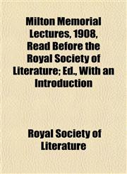 Milton Memorial Lectures, 1908, Read Before the Royal Society of Literature; Ed., With an Introduction,1152670743,9781152670747