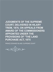 Judgments of the Supreme Court, Delivered in Hilary Trem, 1876, on Appeals From Award of the Commissioners Appointed Under the Provisions of "The Land Purchase Act, 1875,1151594008,9781151594006