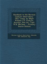 Handbook to the Norman Lockyer Observatory. 1921. Comp. by Major William J.S. Lockyer, Director. Hon SEC., Capt. W.N. McClean - Primary Source Edition,1295346249,9781295346240