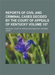 Reports of Civil and Criminal Cases Decided by the Court of Appeals of Kentucky Volume 107,1236905296,9781236905291