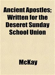 Ancient Apostles; Written for the Deseret Sunday School Union,1153273241,9781153273244