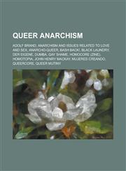 Queer Anarchism Adolf Brand, Anarchism and Issues Related to Love and Sex, Anarcho-Queer, Bash Back!, Black Laundry, Der Eigene, Dumba,1158197519,9781158197514