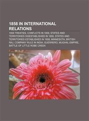 1858 in international relations 1858 treaties, Conflicts in 1858, States and territories disestablished in 1858,1155984358,9781155984353