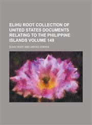 Elihu Root collection of United States documents relating to the Philippine Islands Volume 149,123007449X,9781230074498