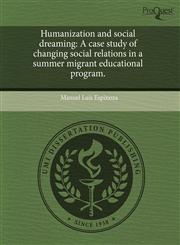 Humanization and social dreaming A case study of changing social relations in a summer migrant educational program.,1243487178,9781243487179