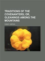 Traditions of the Covenanters; Or, Gleanings Among the Mountains,1151251364,9781151251367