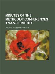 Minutes of The Methodist Conferences 1744  Volume XIX,113044838X,9781130448382
