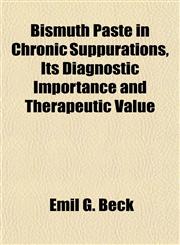 Bismuth Paste in Chronic Suppurations, Its Diagnostic Importance and Therapeutic Value,115192301X,9781151923011
