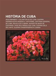 Història de Cuba Descobriment i colonització de Cuba, Guerra Hispano-estatunidenca, Castrisme, Capitania General de Cuba, Revolució cubana,123272307X,9781232723073