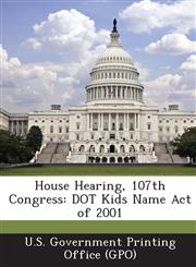 House Hearing, 107th Congress DOT Kids Name Act of 2001,1289593027,9781289593025