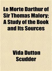 Le Morte Darthur of Sir Thomas Malory; A Study of the Book and Its Sources,115325042X,9781153250429