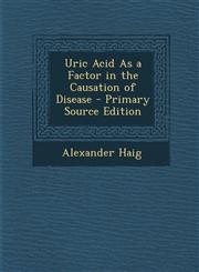 Uric Acid As a Factor in the Causation of Disease - Primary Source Edition,1294892827,9781294892823