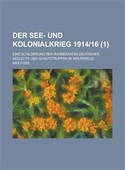 Der See- Und Kolonialkrieg 191416; Eine Schilderung Der Ruhmestaten Deutscher Seeleute Und Schutztruppen Im Weltkriege (1 ),1236041569,9781236041562