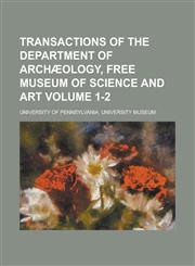 Transactions of the Department of Archæology, Free Museum of Science and Art Volume 1-2,1230162747,9781230162744