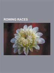 Rowing Races Boston Rowing Marathon, Bumps Race, Eights Week, European Rowing Championships, Goldthwait Cup, Great River Race, Hamm,1230592784,9781230592787