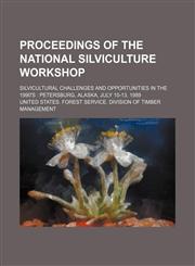 Proceedings of the National Silviculture Workshop; silvicultural challenges and opportunities in the 1990's  Petersburg, Alaska, July 10-13, 1989,1236514033,9781236514035