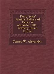 Forty Years' Familiar Letters of James W. Alexander, D.D. - Primary Source Edition,1295610809,9781295610808