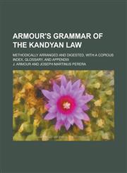 Armour's Grammar of the Kandyan Law; Methodically Arranged and Digested, with a Copious Index, Glossary, and Appendix,1234184982,9781234184988