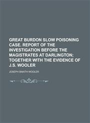 Great Burdon Slow Poisoning Case. Report of the Investigation Before the Magistrates at Darlington,1154655148,9781154655148