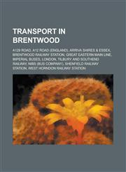Transport in Brentwood A129 Road, A12 Road (England), Arriva Shires & Essex, Brentwood Railway Station, Great Eastern Main Line, Imperial Bus,1155290380,9781155290386
