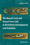 The Neural Crest and Neural Crest Cells in Vertebrate Development and Evolution,0387098453,9780387098456