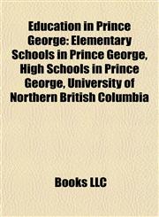 Education in Prince George Elementary Schools in Prince George, High Schools in Prince George, University of Northern British Columbia,1157822770,9781157822776