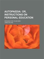 Autopaedia;  or, Instructions on personal education. Designed for yound men,1150207965,9781150207969
