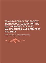 Transactions of the Society instituted at London for the encouragement of arts, manufactures, and commerce Volume 29,1154113841,9781154113846