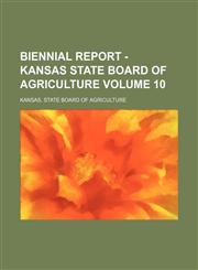 Biennial report - Kansas State Board of Agriculture Volume 10,1130196259,9781130196252