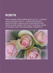 Robyn Robyn albums, Robyn songs, Body Talk Pt. 2, Dancing on My Own, Body Talk Pt. 1, Robyn discography, Indestructible, Hang with Me,1233165682,9781233165681